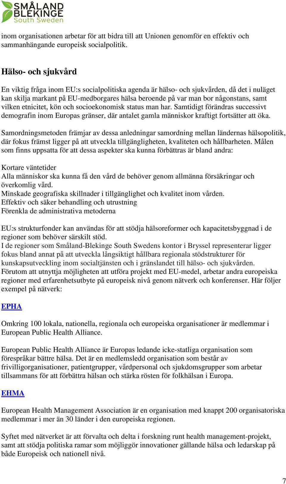 vilken etnicitet, kön och socioekonomisk status man har. Samtidigt förändras successivt demografin inom Europas gränser, där antalet gamla människor kraftigt fortsätter att öka.