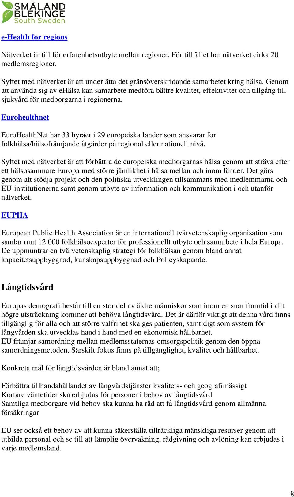 Genom att använda sig av ehälsa kan samarbete medföra bättre kvalitet, effektivitet och tillgång till sjukvård för medborgarna i regionerna.