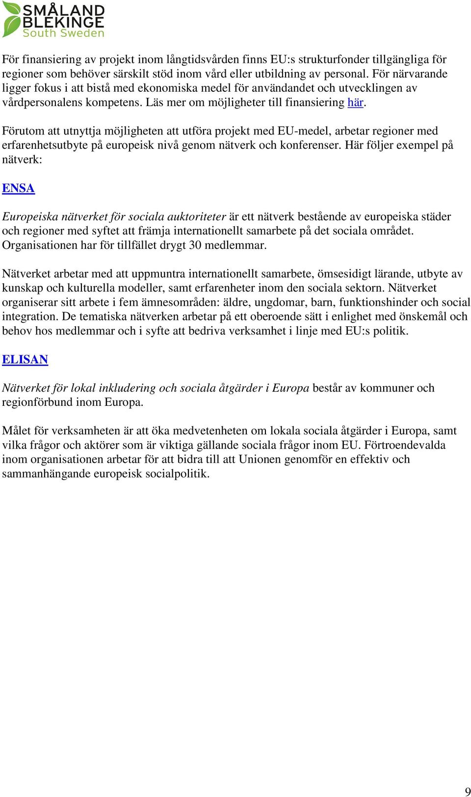 Förutom att utnyttja möjligheten att utföra projekt med EU-medel, arbetar regioner med erfarenhetsutbyte på europeisk nivå genom nätverk och konferenser.