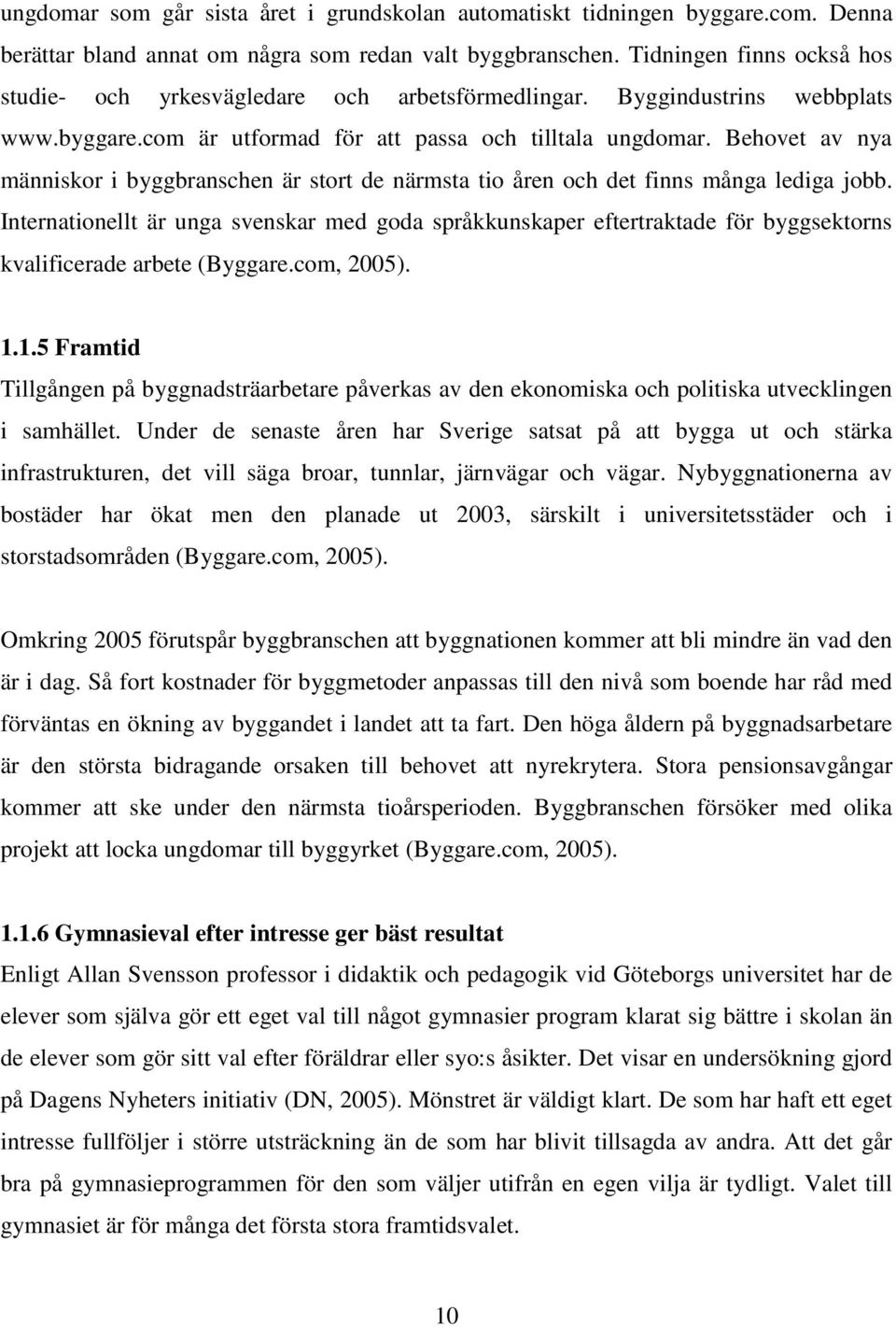 Behovet av nya människor i byggbranschen är stort de närmsta tio åren och det finns många lediga jobb.