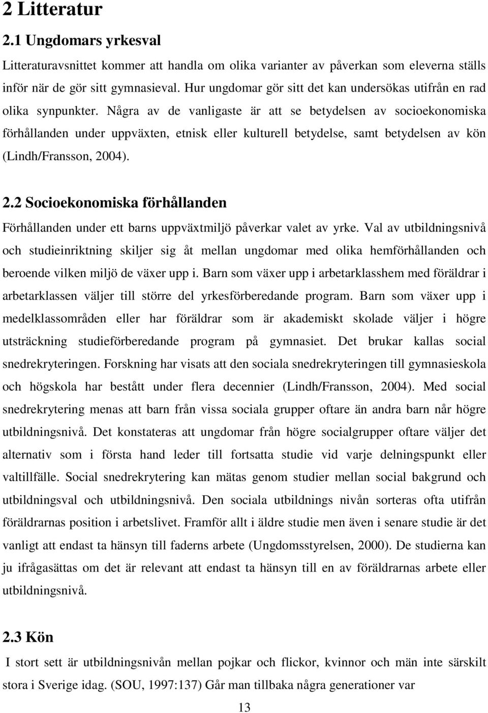 Några av de vanligaste är att se betydelsen av socioekonomiska förhållanden under uppväxten, etnisk eller kulturell betydelse, samt betydelsen av kön (Lindh/Fransson, 20