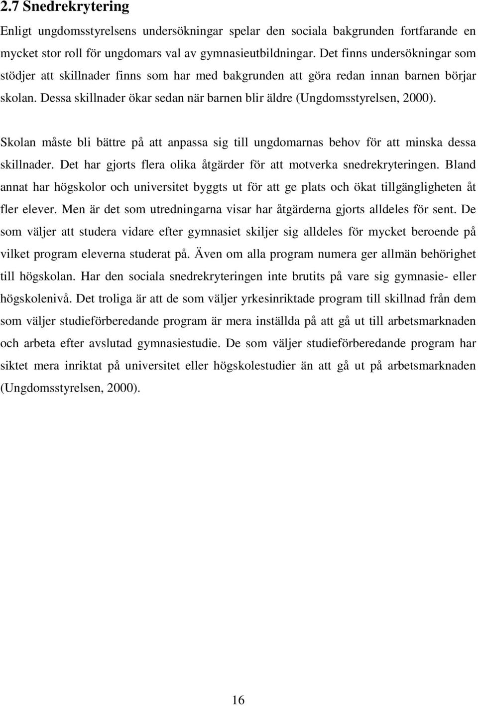 Skolan måste bli bättre på att anpassa sig till ungdomarnas behov för att minska dessa skillnader. Det har gjorts flera olika åtgärder för att motverka snedrekryteringen.