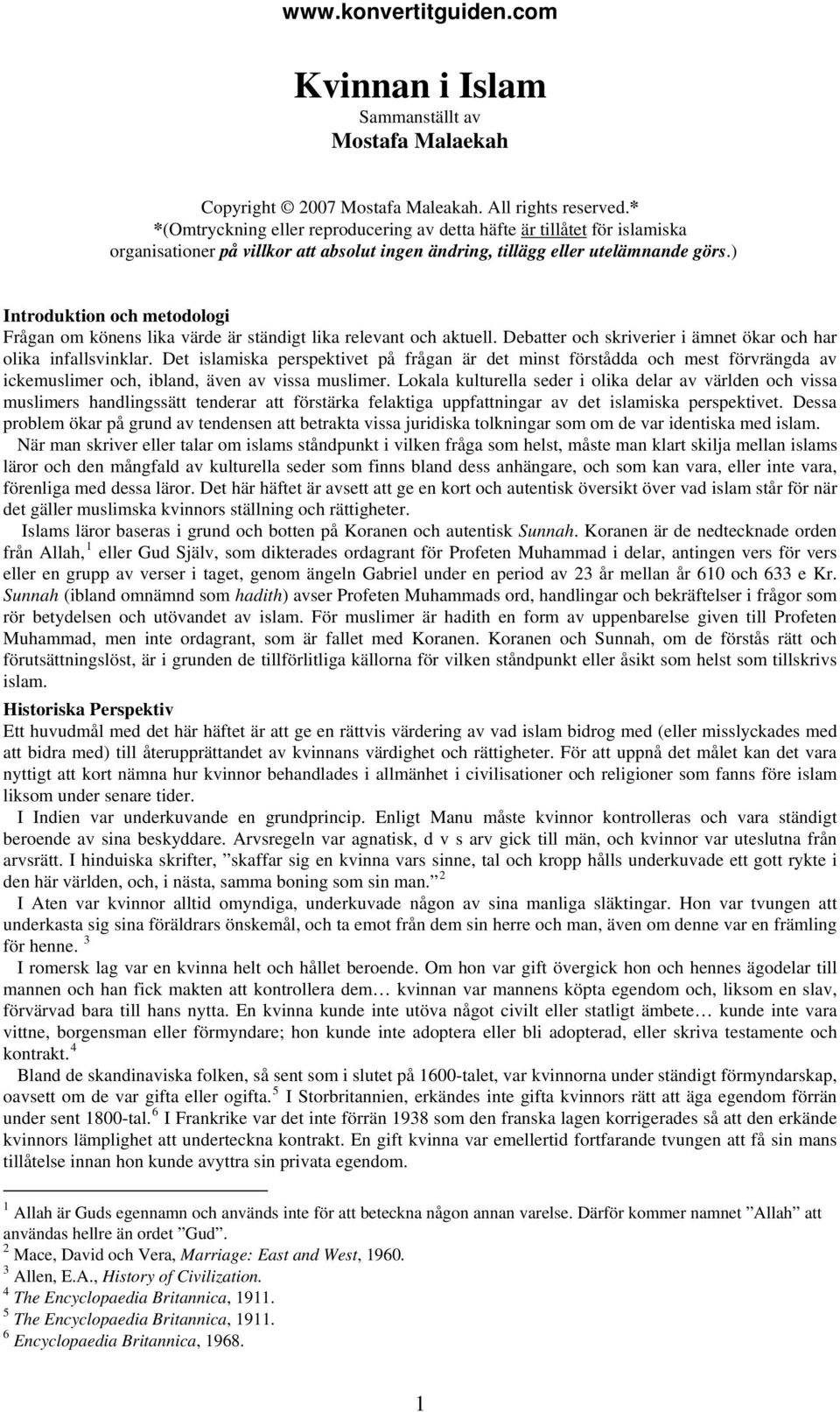 ) Introduktion och metodologi Frågan om könens lika värde är ständigt lika relevant och aktuell. Debatter och skriverier i ämnet ökar och har olika infallsvinklar.