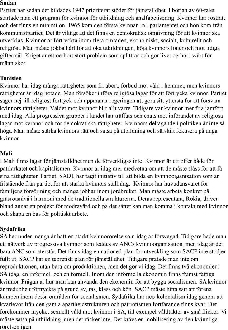 Det är viktigt att det finns en demokratisk omgivning för att kvinnor ska utvecklas. Kvinnor är förtryckta inom flera områden, ekonomiskt, socialt, kulturellt och religiöst.