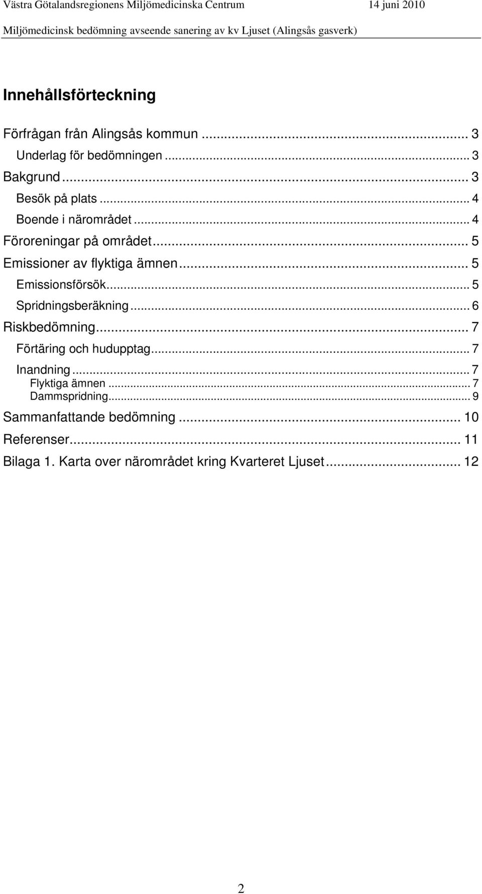 .. 5 Spridningsberäkning... 6 Riskbedömning... 7 Förtäring och hudupptag... 7 Inandning... 7 Flyktiga ämnen.