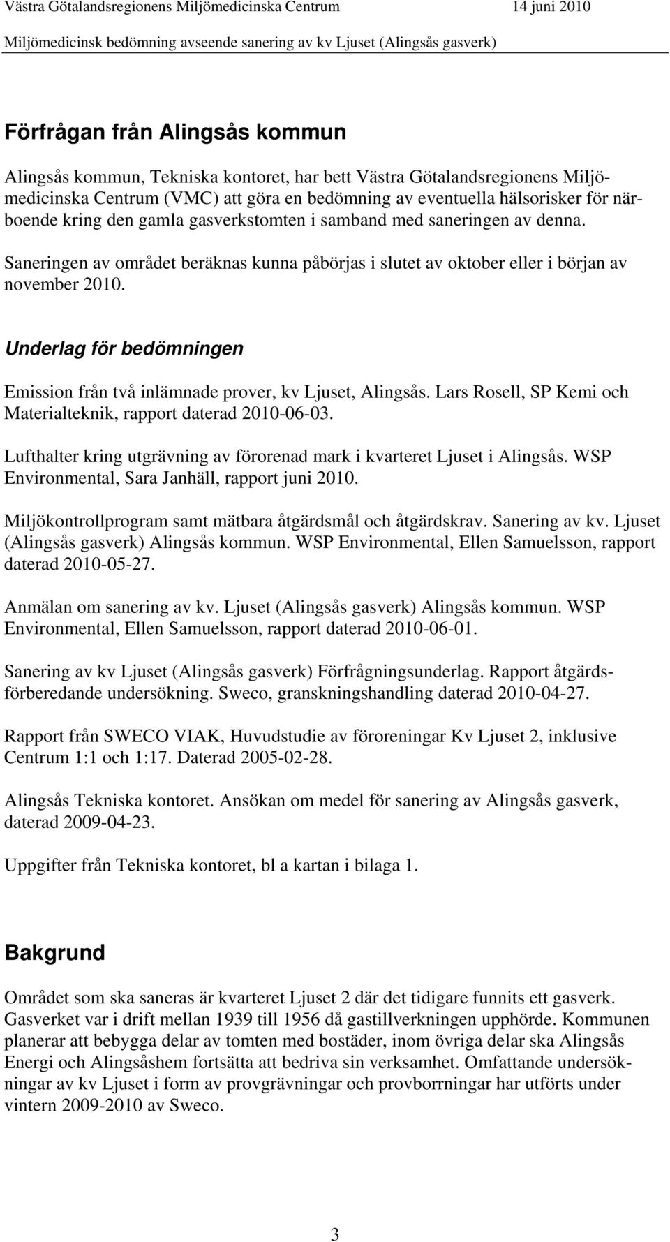 Underlag för bedömningen Emission från två inlämnade prover, kv Ljuset, Alingsås. Lars Rosell, SP Kemi och Materialteknik, rapport daterad 2010-06-03.