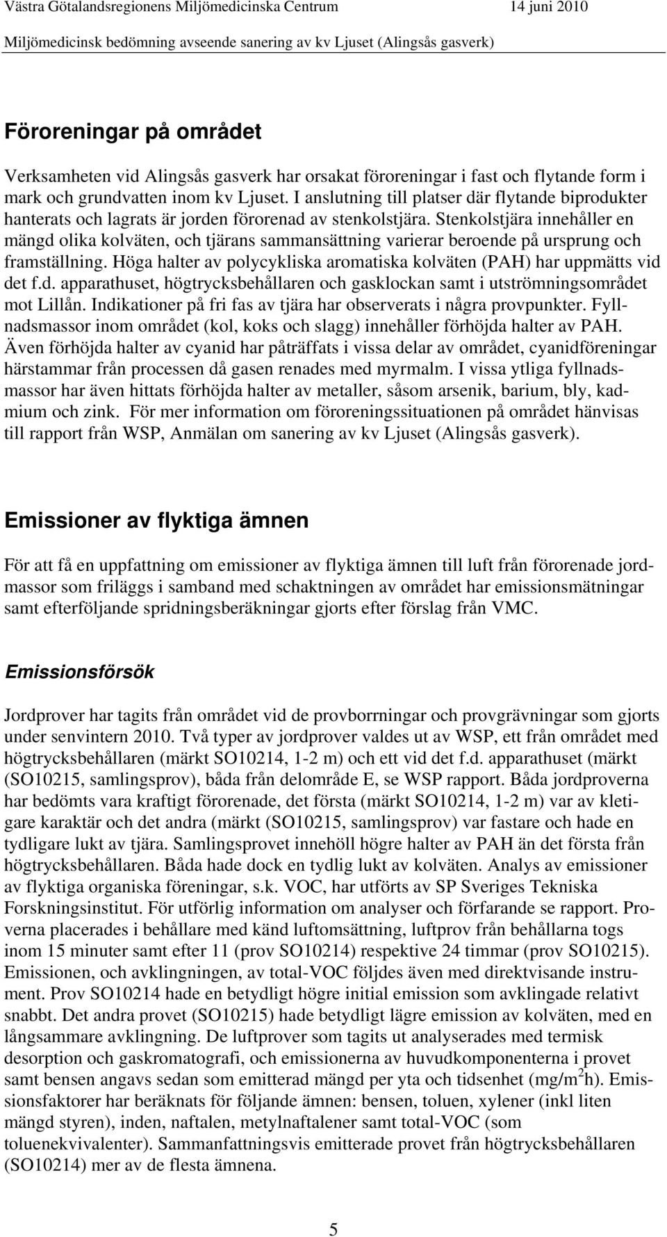 Stenkolstjära innehåller en mängd olika kolväten, och tjärans sammansättning varierar beroende på ursprung och framställning.