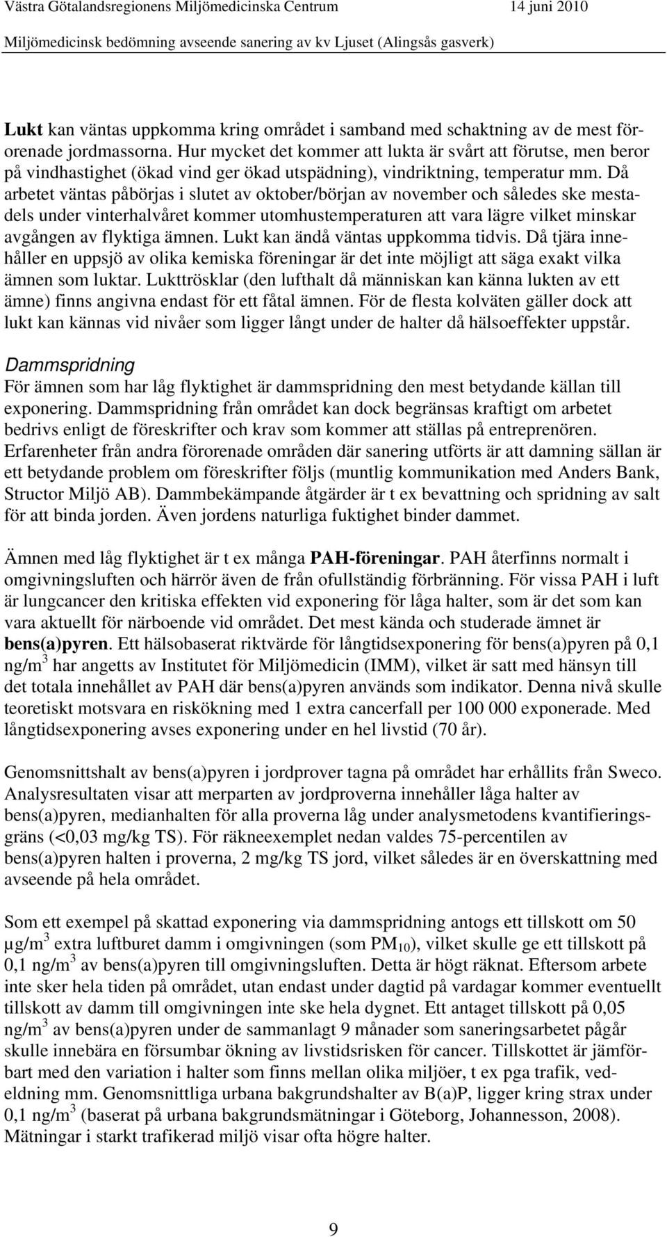 Då arbetet väntas påbörjas i slutet av oktober/början av november och således ske mestadels under vinterhalvåret kommer utomhustemperaturen att vara lägre vilket minskar avgången av flyktiga ämnen.