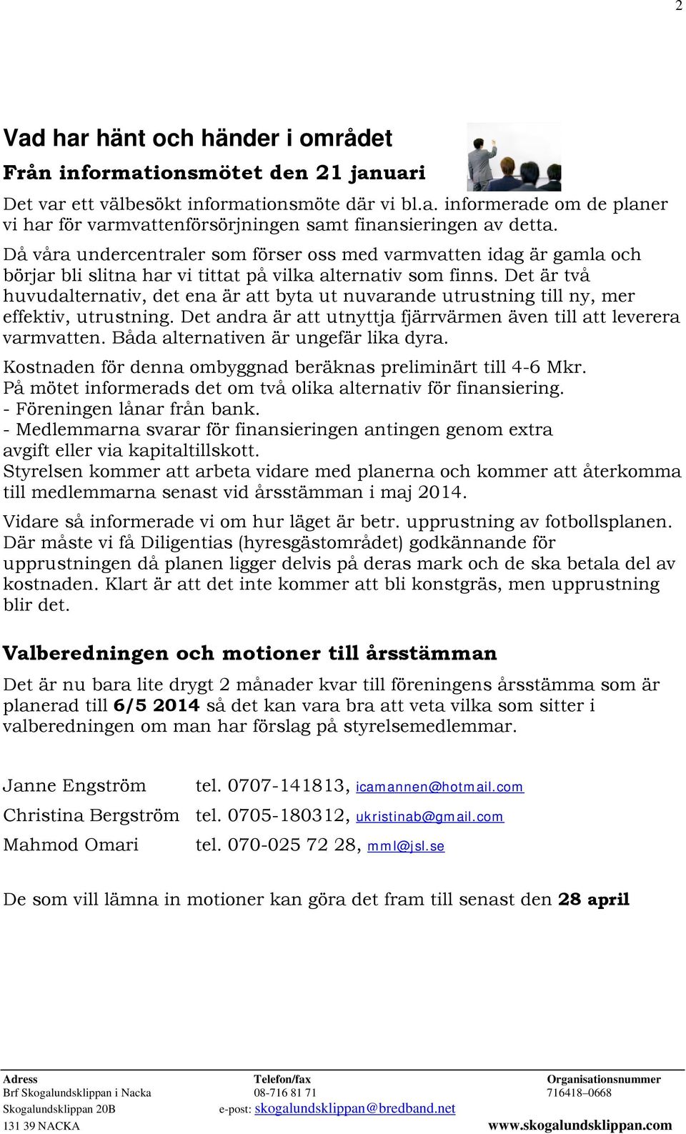 Det är två huvudalternativ, det ena är att byta ut nuvarande utrustning till ny, mer effektiv, utrustning. Det andra är att utnyttja fjärrvärmen även till att leverera varmvatten.