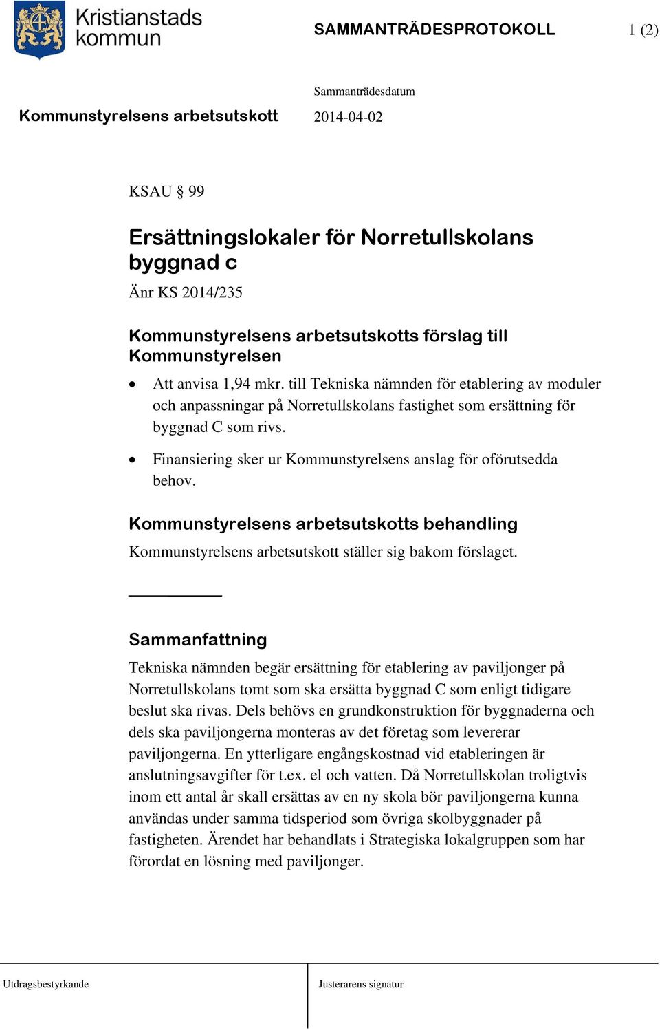 Finansiering sker ur Kommunstyrelsens anslag för oförutsedda behov. Kommunstyrelsens arbetsutskotts behandling Kommunstyrelsens arbetsutskott ställer sig bakom förslaget.