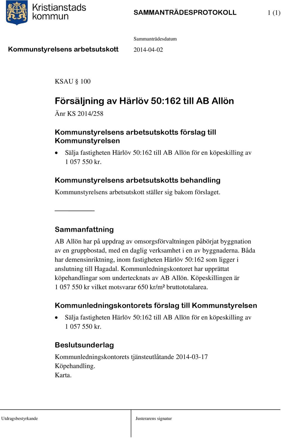 Sammanfattning AB Allön har på uppdrag av omsorgsförvaltningen påbörjat byggnation av en gruppbostad, med en daglig verksamhet i en av byggnaderna.