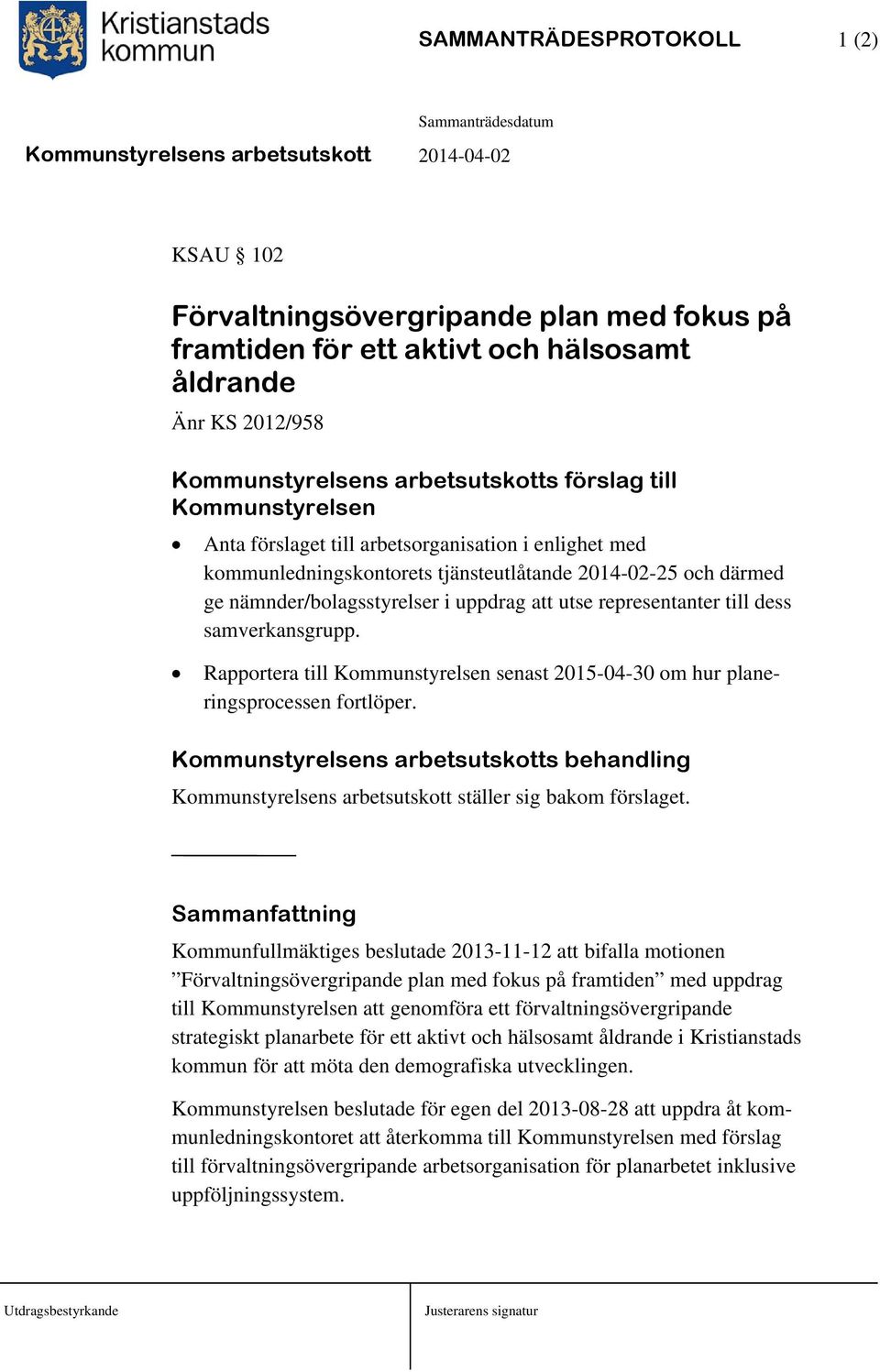 dess samverkansgrupp. Rapportera till Kommunstyrelsen senast 2015-04-30 om hur planeringsprocessen fortlöper.