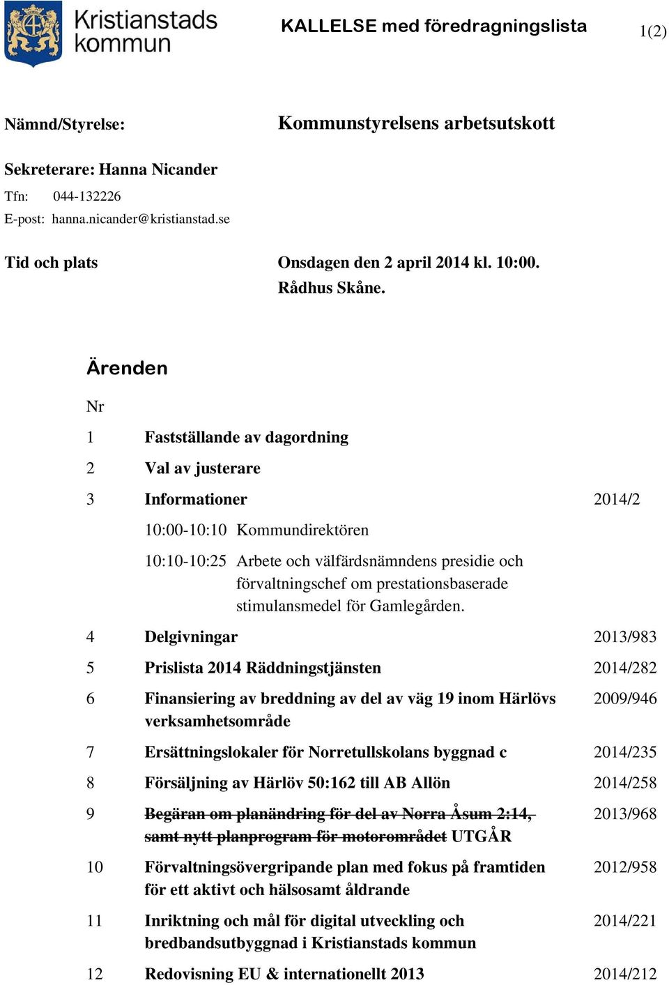 Ärenden Nr 1 Fastställande av dagordning 2 Val av justerare 3 Informationer 2014/2 10:00-10:10 Kommundirektören 10:10-10:25 Arbete och välfärdsnämndens presidie och förvaltningschef om