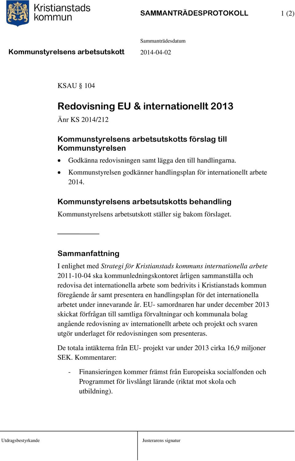 Sammanfattning I enlighet med Strategi för Kristianstads kommuns internationella arbete 2011-10-04 ska kommunledningskontoret årligen sammanställa och redovisa det internationella arbete som