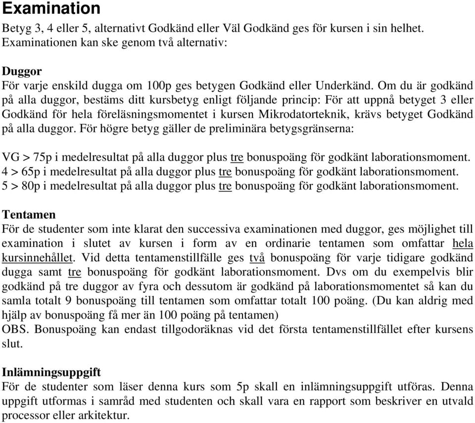 Om du är godkänd på alla duggor, bestäms ditt kursbetyg enligt följande princip: För att uppnå betyget 3 eller Godkänd för hela föreläsningsmomentet i kursen Mikrodatorteknik, krävs betyget Godkänd