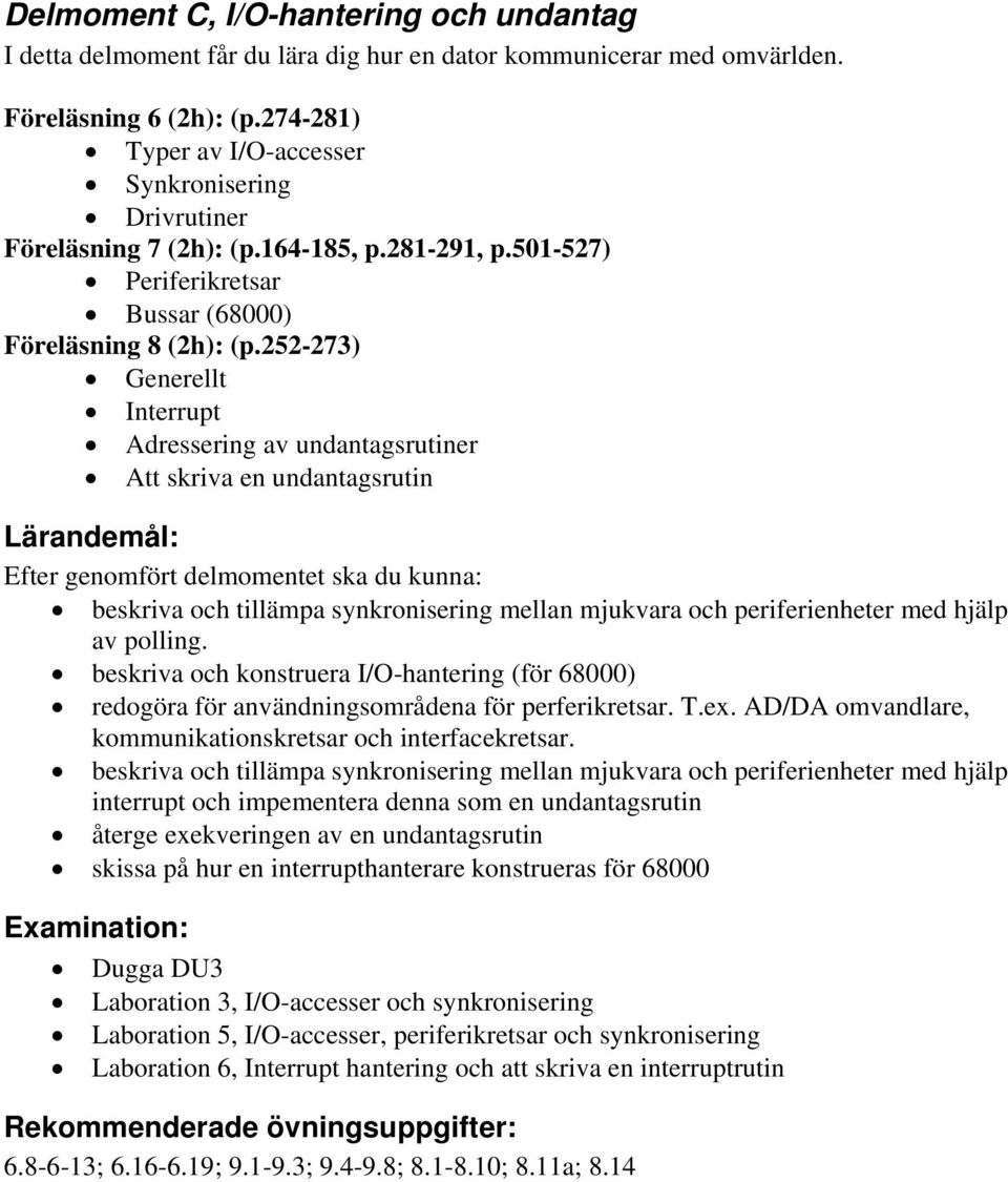 252-273) Generellt Interrupt Adressering av undantagsrutiner Att skriva en undantagsrutin beskriva och tillämpa synkronisering mellan mjukvara och periferienheter med hjälp av polling.