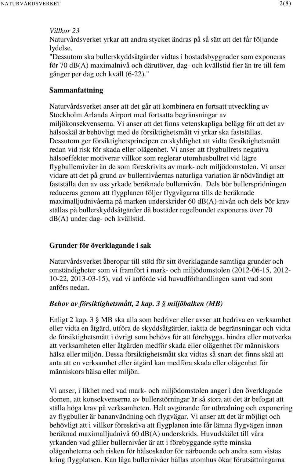 " Sammanfattning Naturvårdsverket anser att det går att kombinera en fortsatt utveckling av Stockholm Arlanda Airport med fortsatta begränsningar av miljökonsekvenserna.