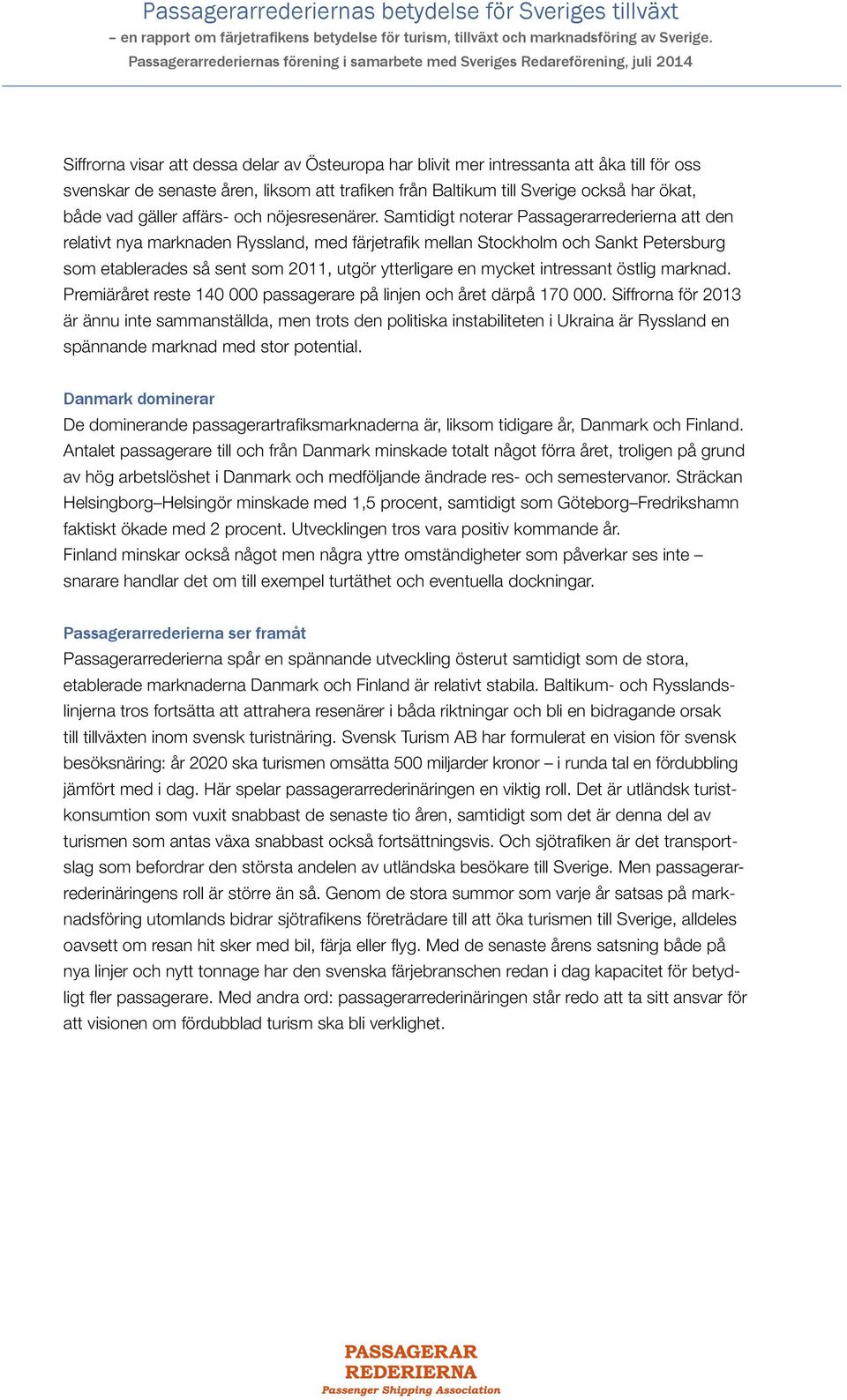 Samtidigt noterar Passagerarrederierna att den relativt nya marknaden Ryssland, med färjetrafik mellan Stockholm och Sankt Petersburg som etablerades så sent som 2011, utgör ytterligare en mycket