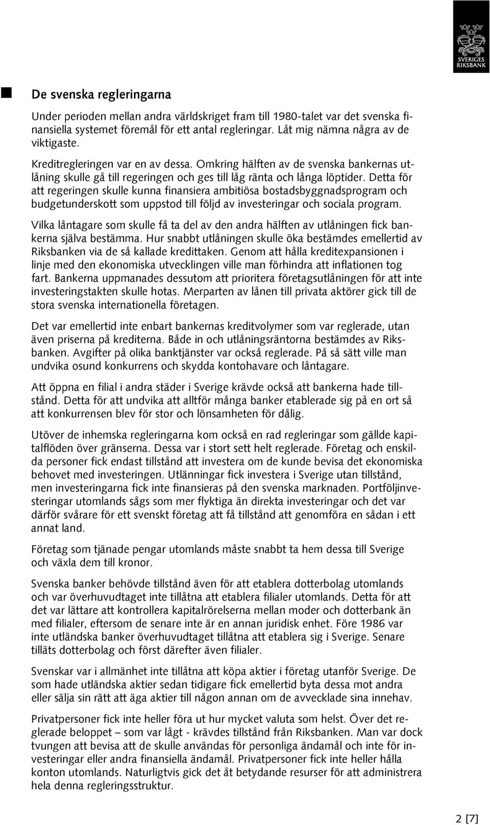 Detta för att regeringen skulle kunna finansiera ambitiösa bostadsbyggnadsprogram och budgetunderskott som uppstod till följd av investeringar och sociala program.