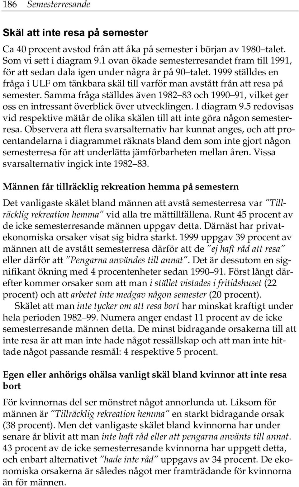 Samma fråga ställdes även 1982 83 och 1990 91, vilket ger oss en intressant överblick över utvecklingen. I diagram 9.