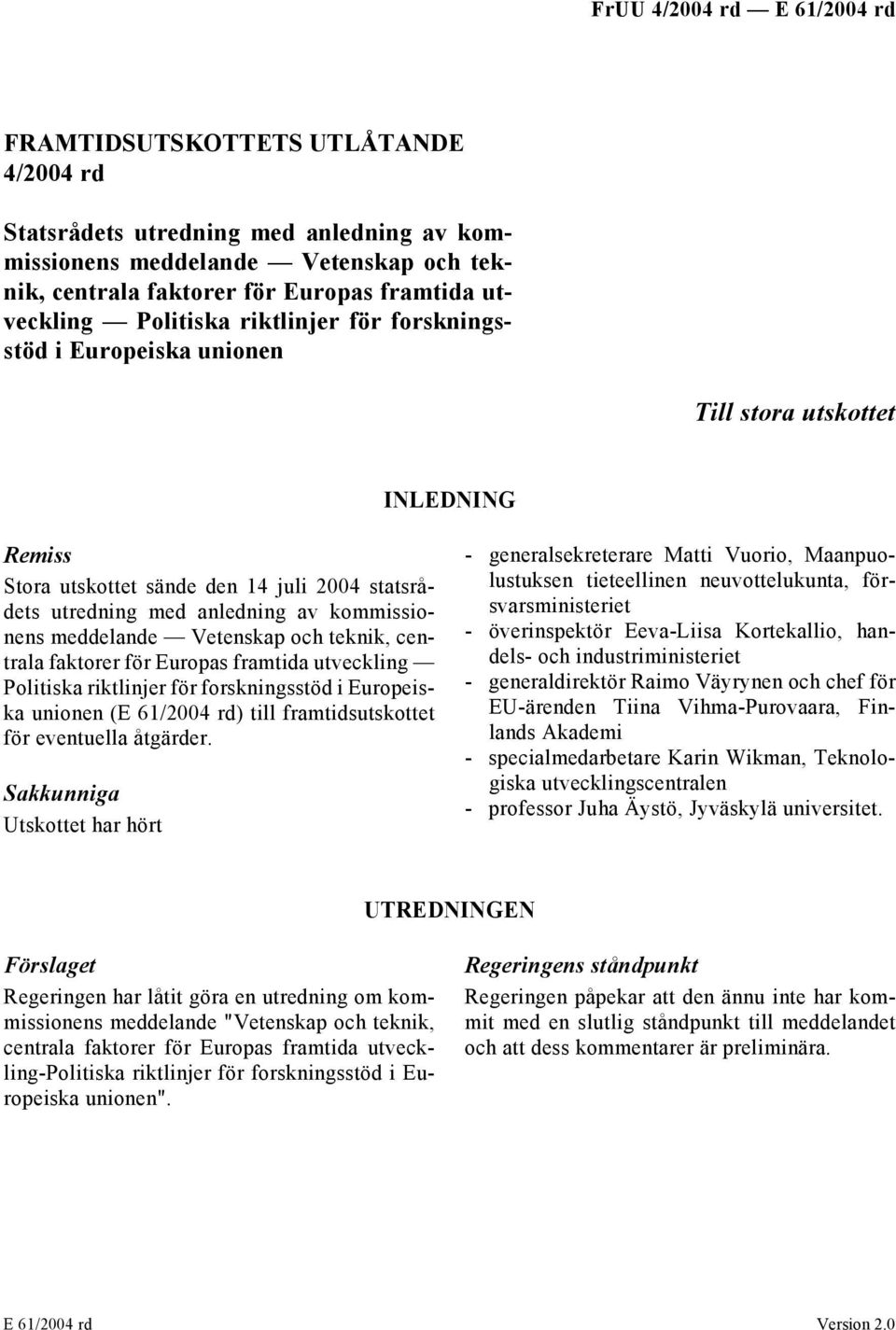 centrala faktorer för Europas framtida utveckling Politiska riktlinjer för forskningsstöd i Europeiska unionen (E 61/2004 rd) till framtidsutskottet för eventuella åtgärder.