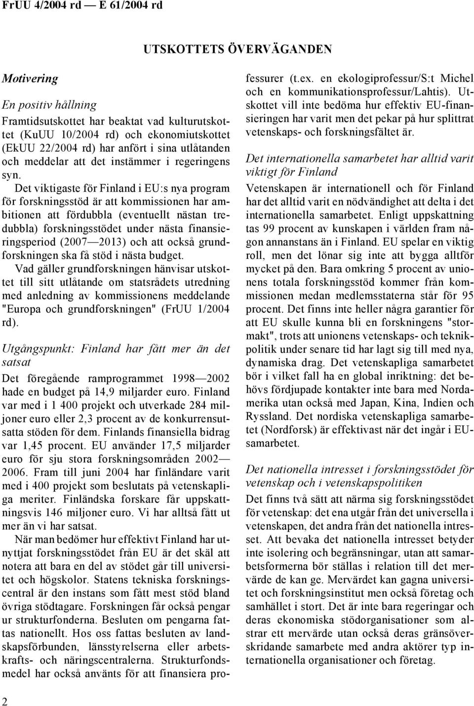 Det viktigaste för Finland i EU:s nya program för forskningsstöd är att kommissionen har ambitionen att fördubbla (eventuellt nästan tredubbla) forskningsstödet under nästa finansieringsperiod (2007