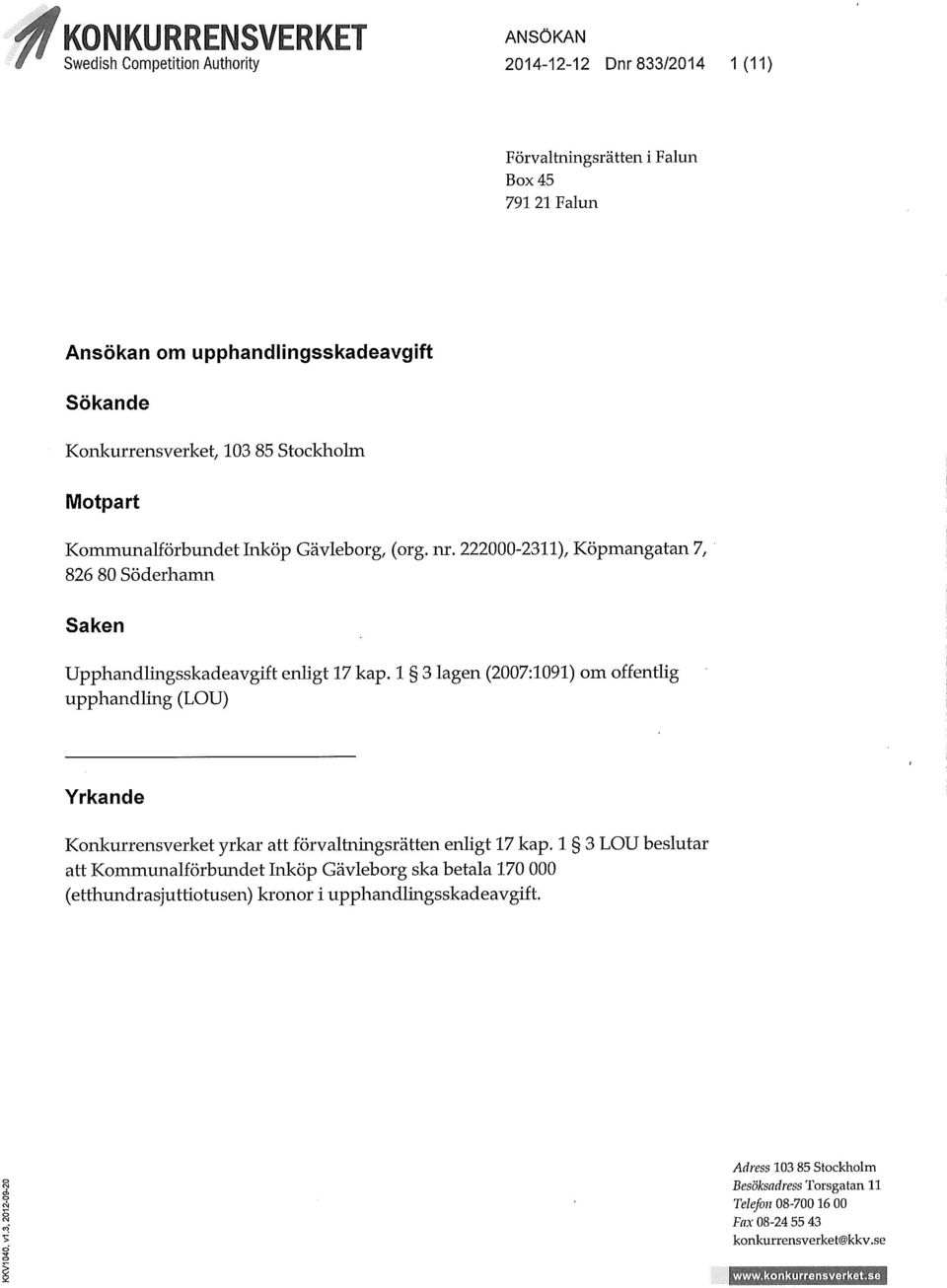 1 3 lagen (2007:1091) om offentlig upphmdling (LOU) Yrkande Konkurrensverket yrkar att förvaltningsrätten enligt 17 kap.