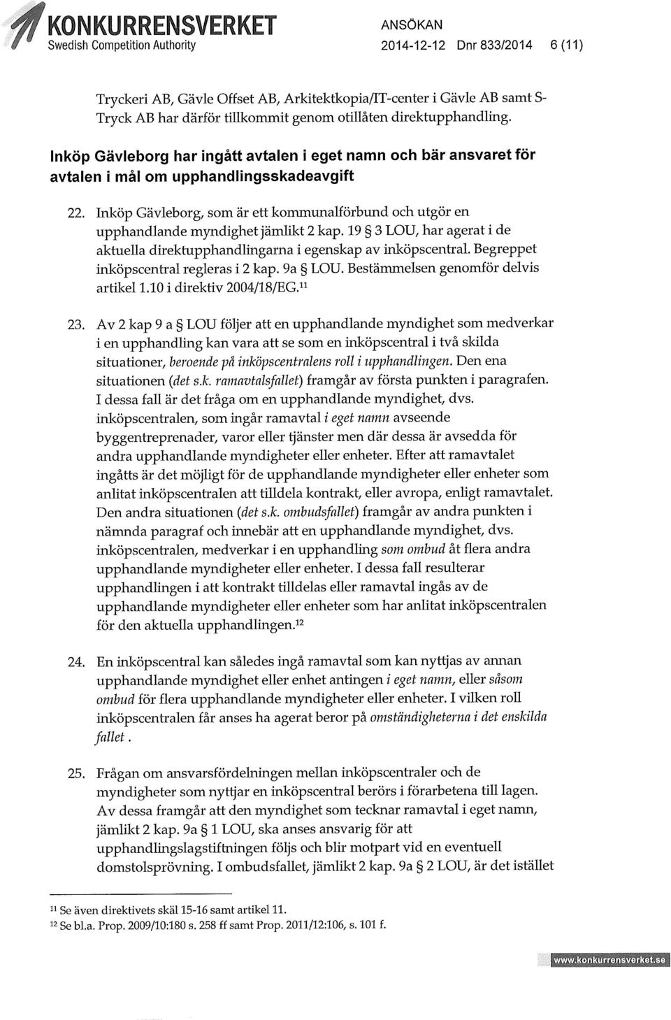 Inköp Gävleborg, som är ett kommunalförbund och utgör en upphandlande myndighet jämlikt 2 kap. 19 3 LOU, har agerat i de aktuella direktupphandlingarna i egenskap av inköpscentral.