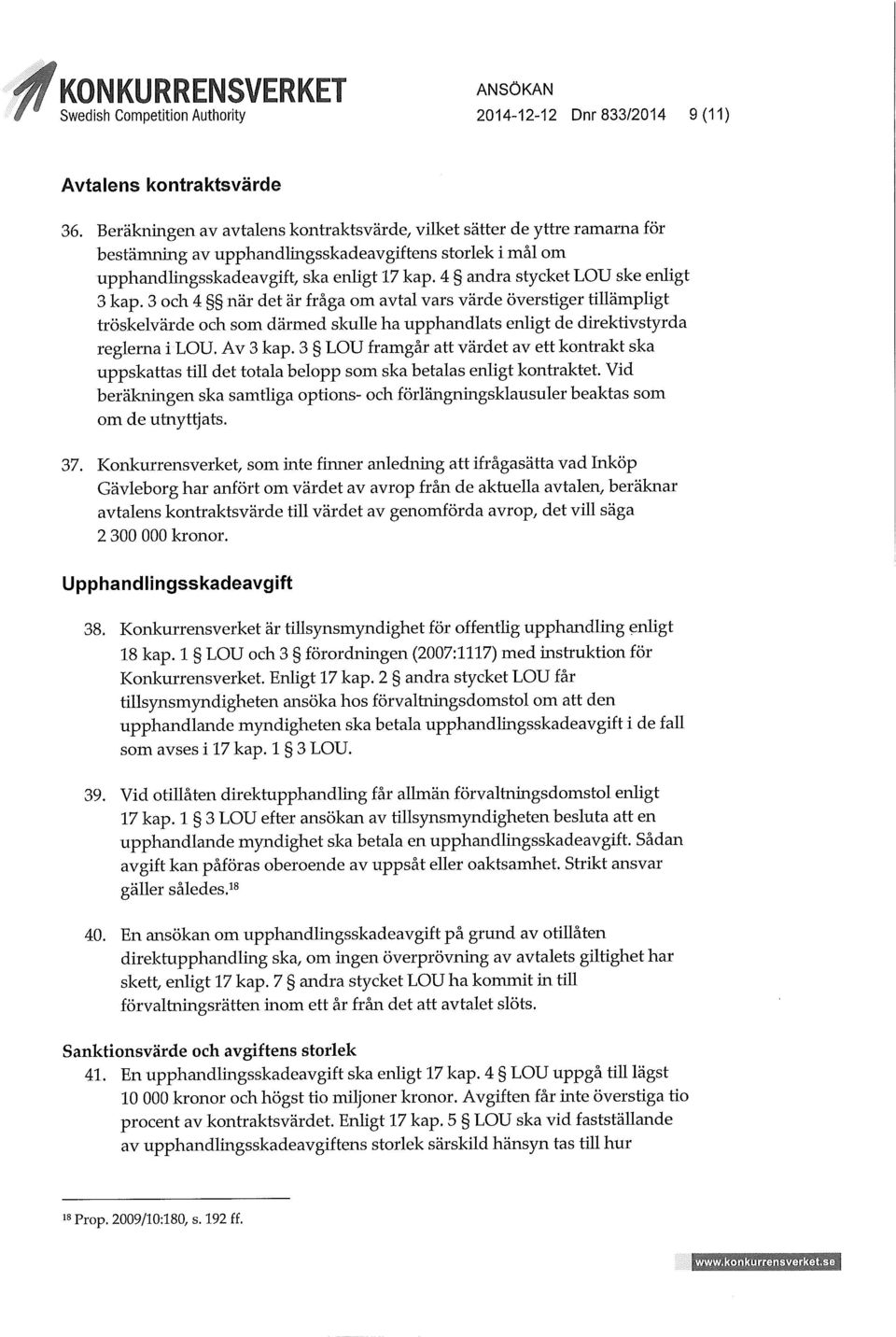 4 andra stycket LOU ske enligt 3 kap. 3 och 4 när det är fråga om avtal vars värde överstiger tillämphgt tröskelvärde och som därmed skuhe ha upphandlats enligt de direktivstyrda reglerna i LOU.