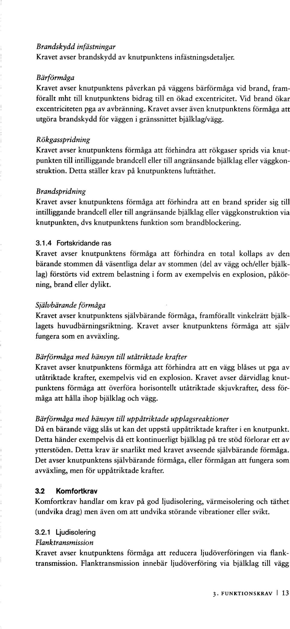 Kravet avser även knutpunktens förmåga att utgöra brandskydd för väggen i gränssnittet bjälklag/vägg.