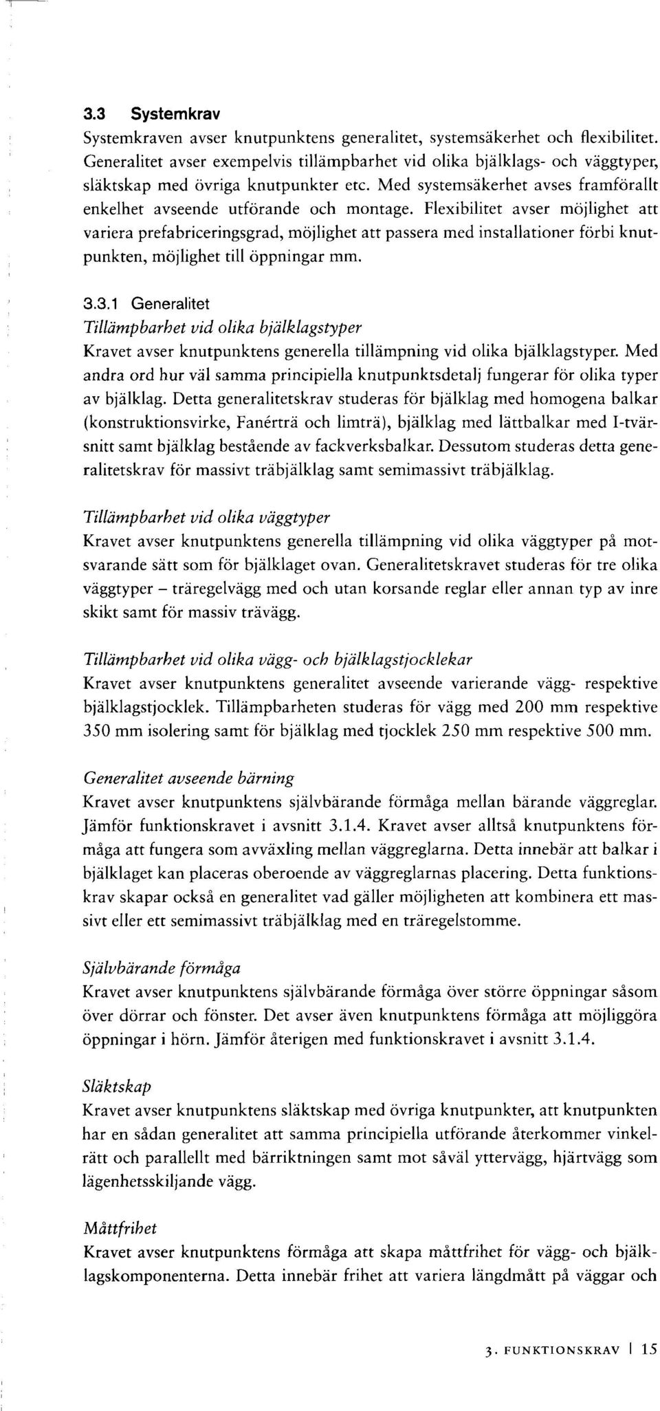 Flexibilitet avser möjlighet att variera prefabriceringsgrad, möjlighet att passera med installationer förbi knutpunkten, möjlighet till öppningar mm. 3.