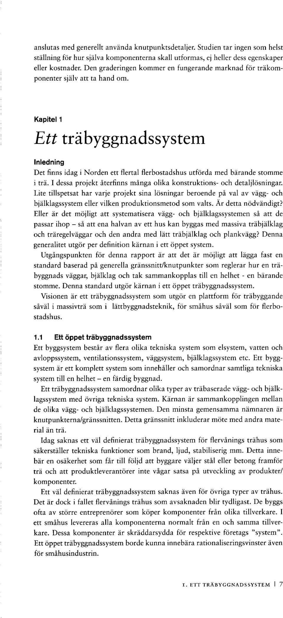 Kapitel 1 Ett träbyggnadssystem Inledning Det finns idag i Norden ett flertal flerbostadshus utförda med bärande stomme i trä. I dessa projekt återfinns många olika konstruktions- och detaljlösningar.