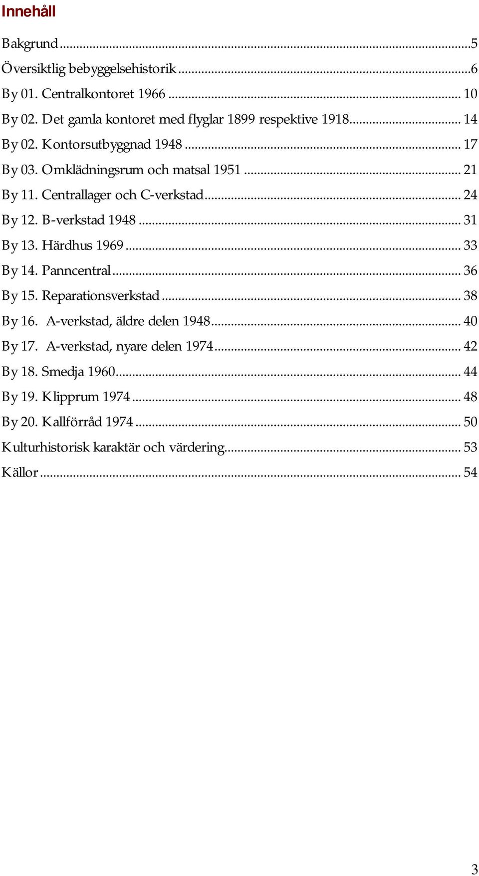 .. 31 By 13. Härdhus 1969... 33 By 14. Panncentral... 36 By 15. Reparationsverkstad... 38 By 16. A-verkstad, äldre delen 1948... 40 By 17.