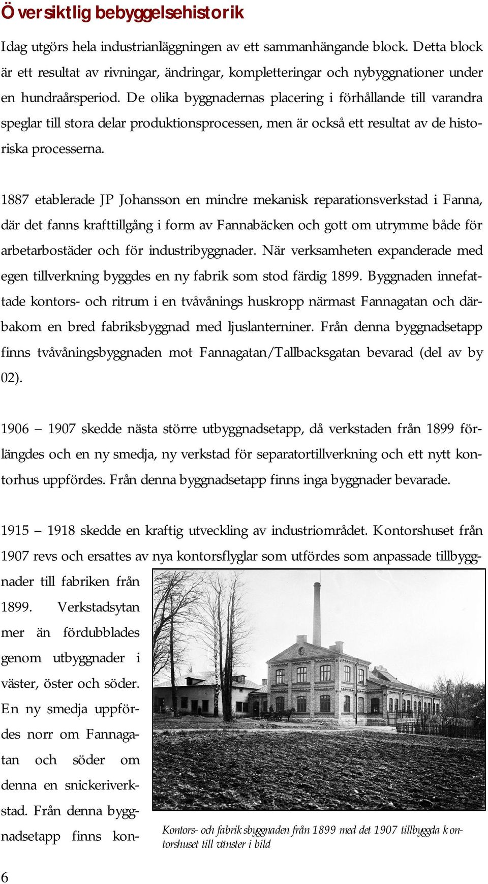 De olika byggnadernas placering i förhållande till varandra speglar till stora delar produktionsprocessen, men är också ett resultat av de historiska processerna.