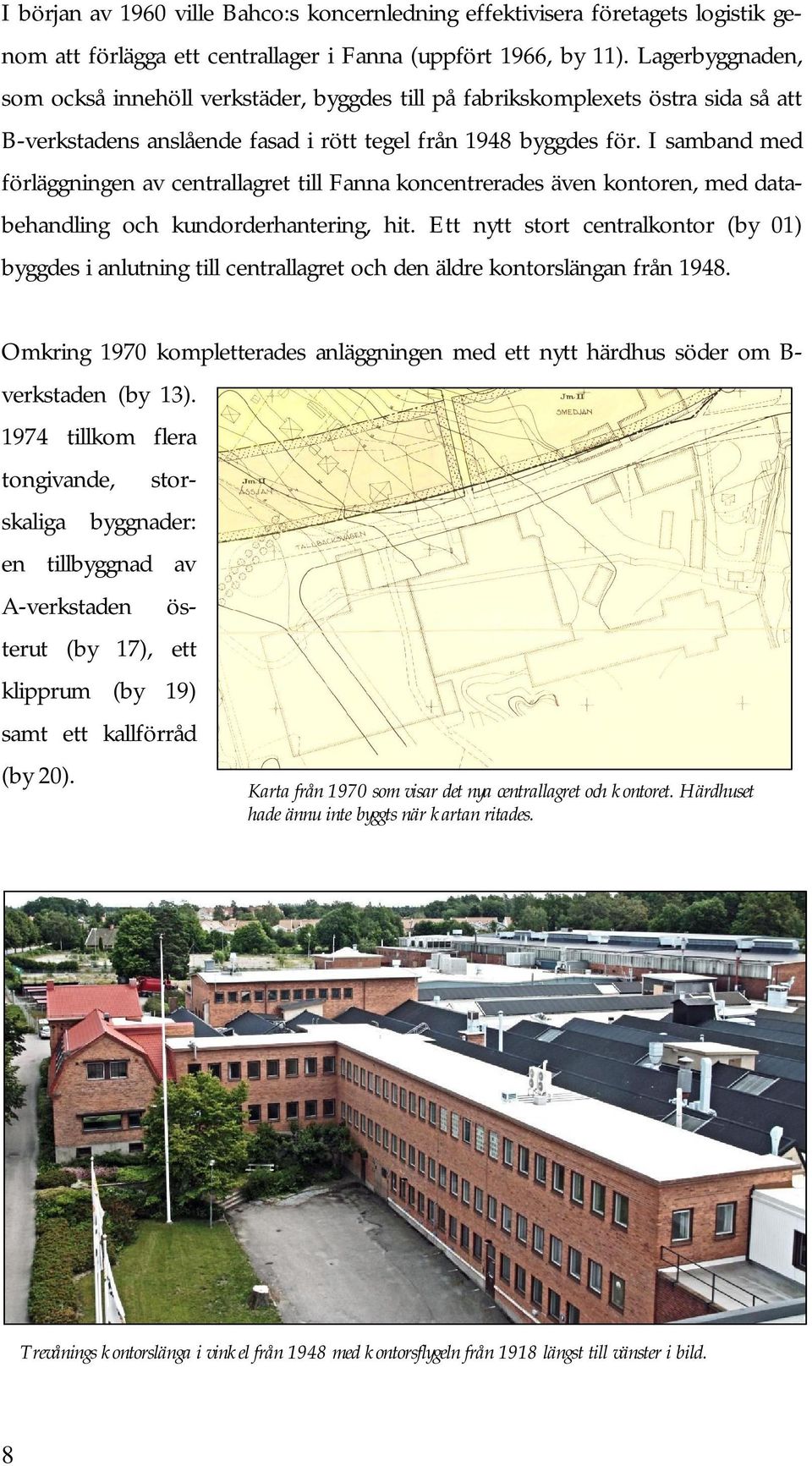 I samband med förläggningen av centrallagret till Fanna koncentrerades även kontoren, med databehandling och kundorderhantering, hit.