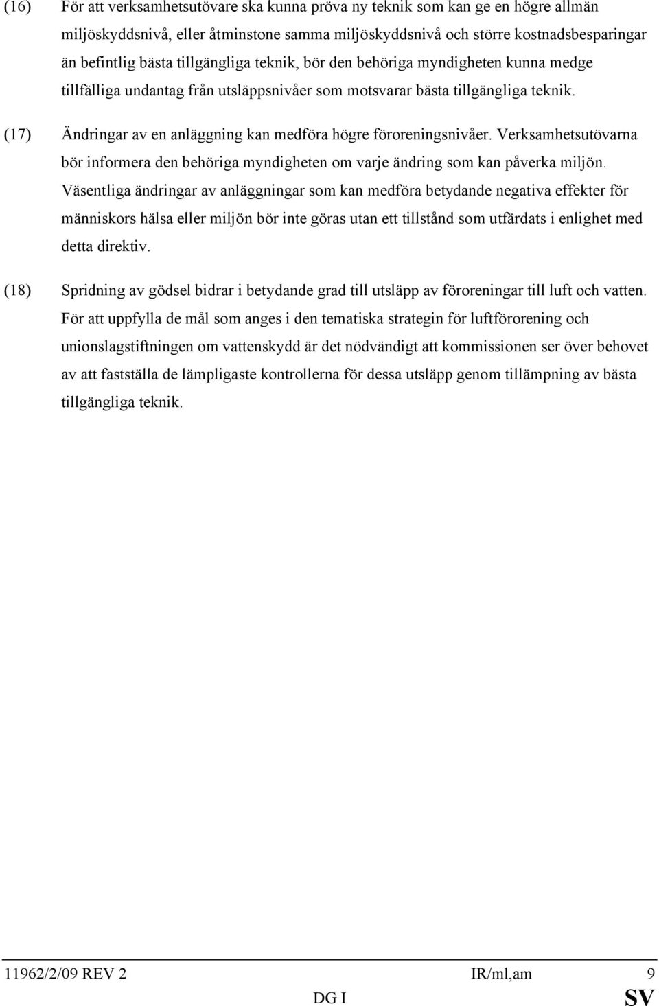 (17) Ändringar av en anläggning kan medföra högre föroreningsnivåer. Verksamhetsutövarna bör informera den behöriga myndigheten om varje ändring som kan påverka miljön.