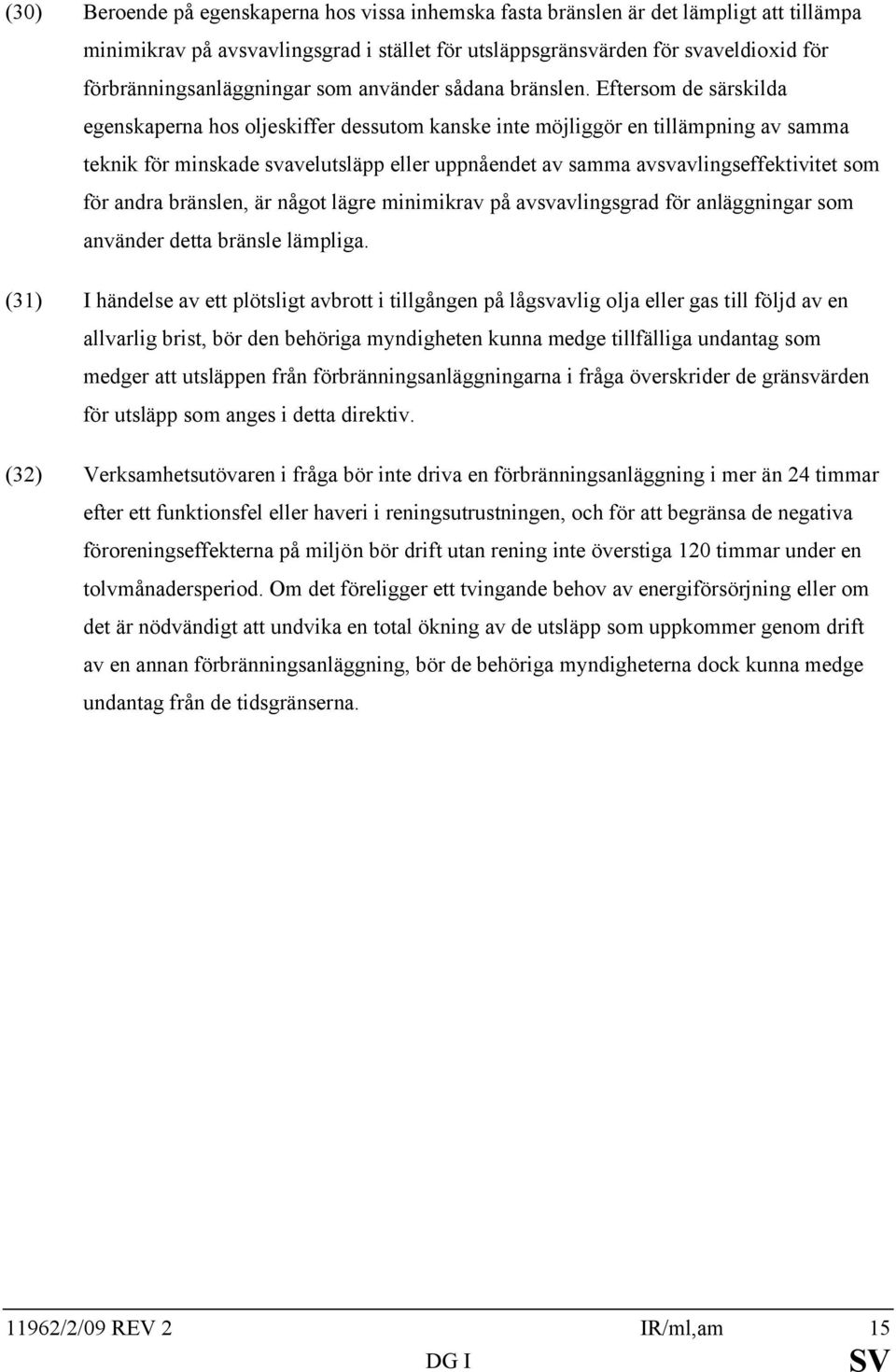 Eftersom de särskilda egenskaperna hos oljeskiffer dessutom kanske inte möjliggör en tillämpning av samma teknik för minskade svavelutsläpp eller uppnåendet av samma avsvavlingseffektivitet som för