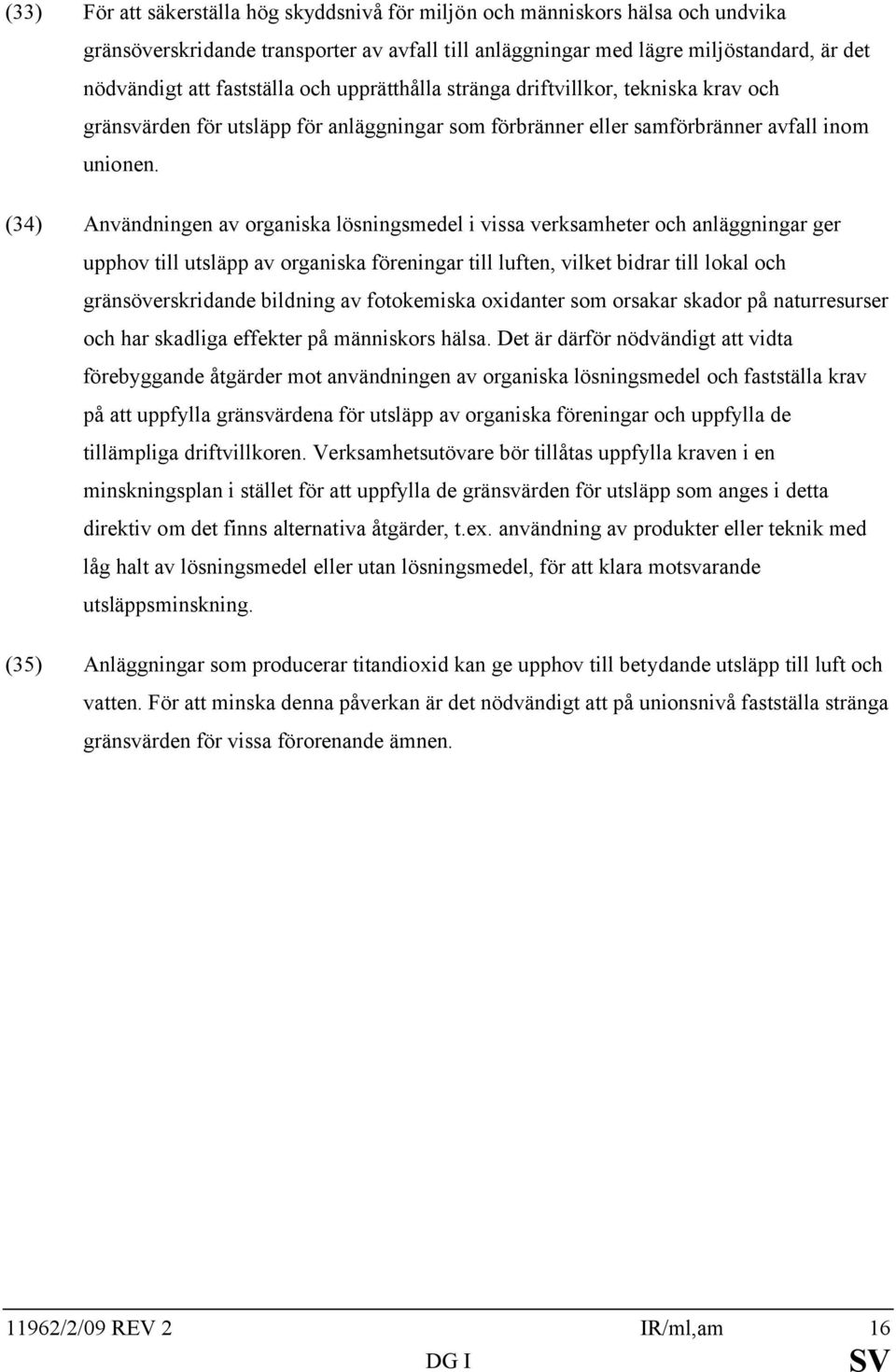 (34) Användningen av organiska lösningsmedel i vissa verksamheter och anläggningar ger upphov till utsläpp av organiska föreningar till luften, vilket bidrar till lokal och gränsöverskridande