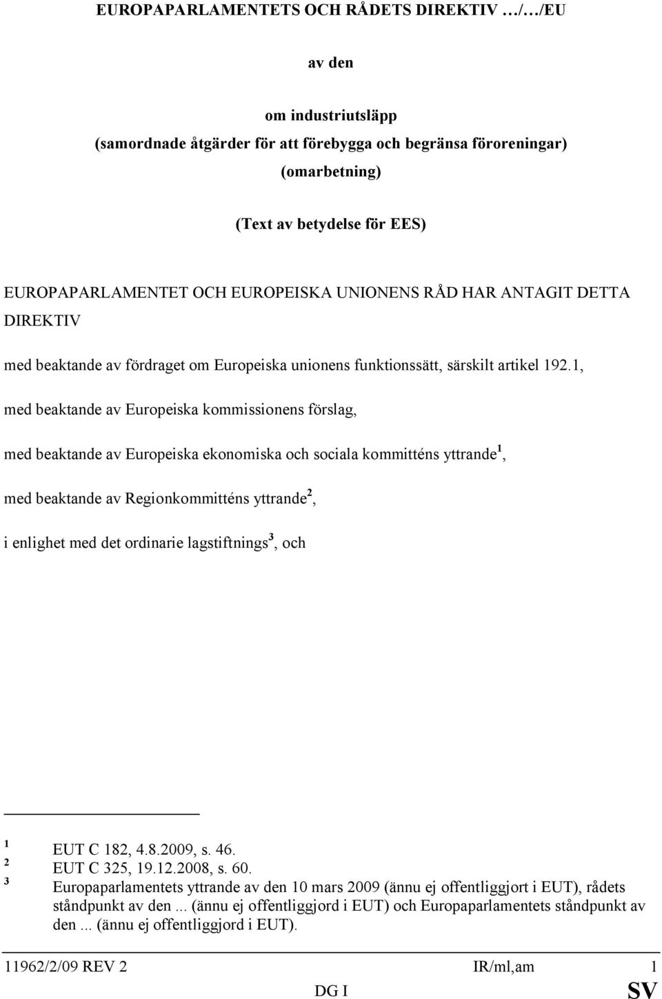 1, med beaktande av Europeiska kommissionens förslag, med beaktande av Europeiska ekonomiska och sociala kommitténs yttrande 1, med beaktande av Regionkommitténs yttrande 2, i enlighet med det