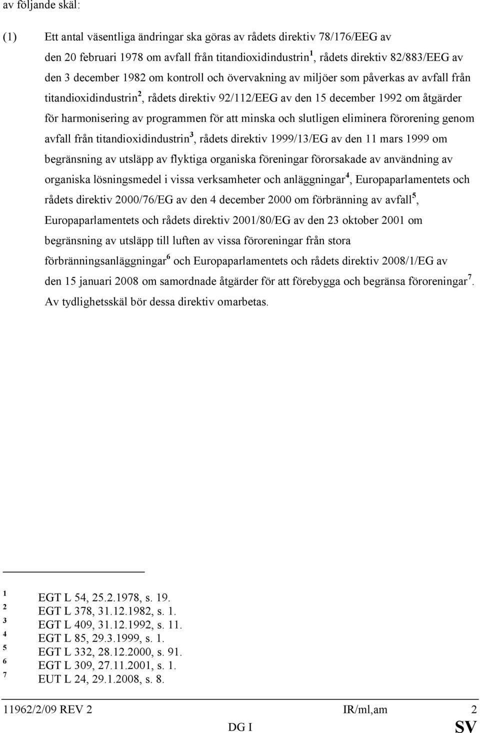 för att minska och slutligen eliminera förorening genom avfall från titandioxidindustrin 3, rådets direktiv 1999/13/EG av den 11 mars 1999 om begränsning av utsläpp av flyktiga organiska föreningar