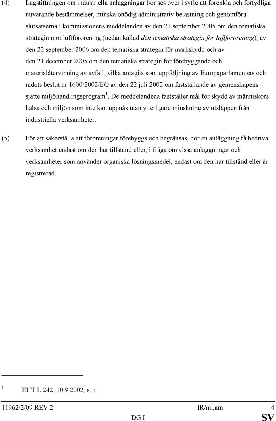 strategin för markskydd och av den 21 december 2005 om den tematiska strategin för förebyggande och materialåtervinning av avfall, vilka antagits som uppföljning av Europaparlamentets och rådets