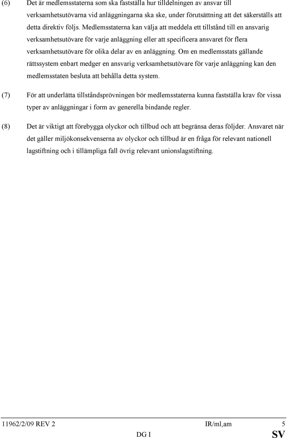 anläggning. Om en medlemsstats gällande rättssystem enbart medger en ansvarig verksamhetsutövare för varje anläggning kan den medlemsstaten besluta att behålla detta system.