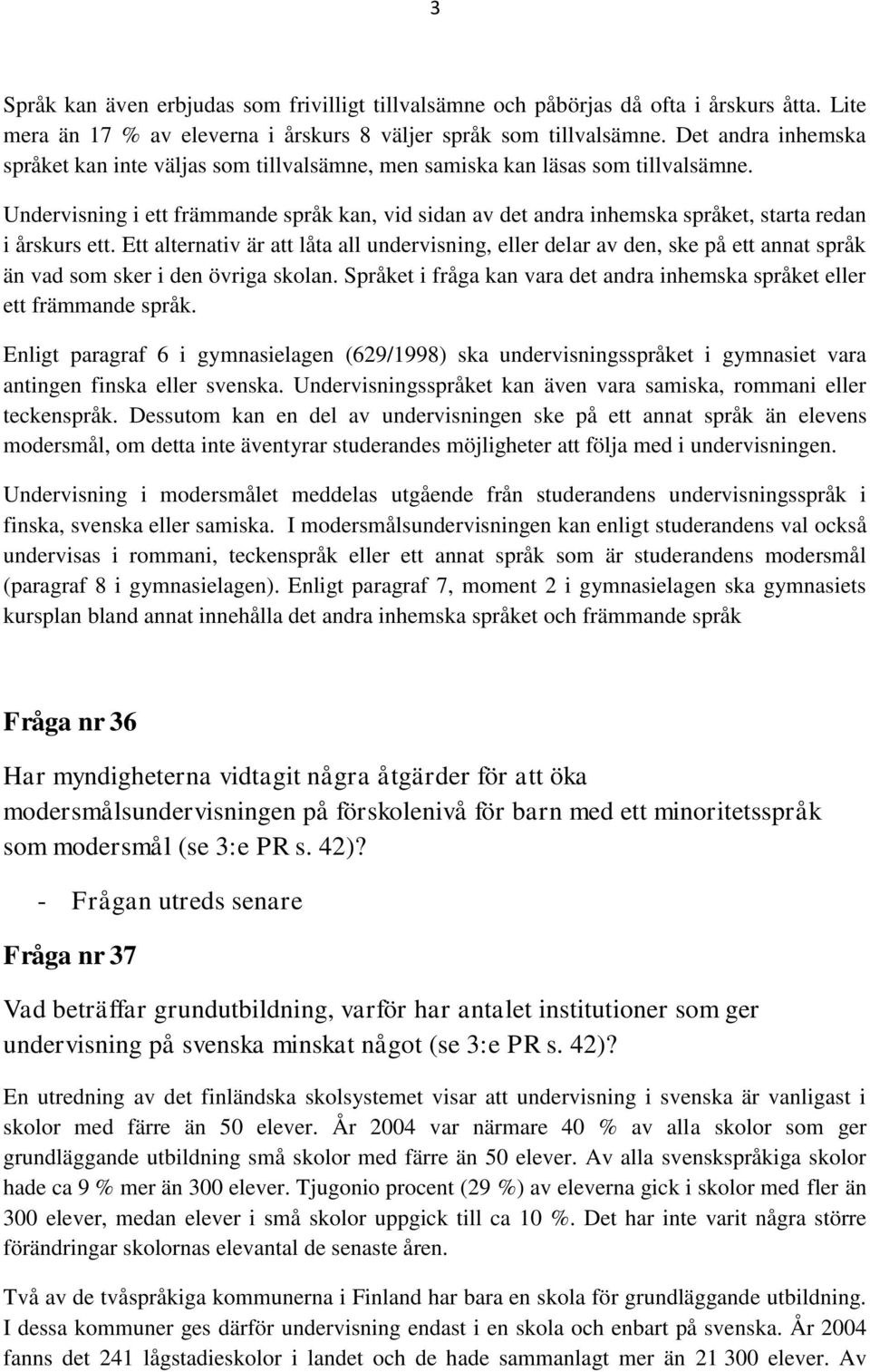 Undervisning i ett främmande språk kan, vid sidan av det andra inhemska språket, starta redan i årskurs ett.