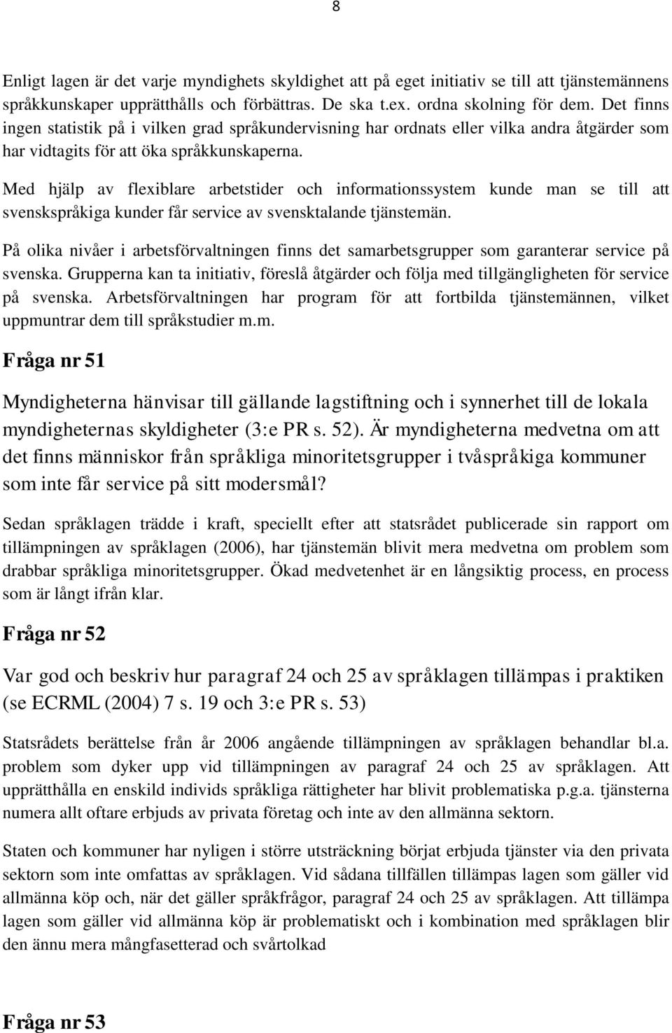 Med hjälp av flexiblare arbetstider och informationssystem kunde man se till att svenskspråkiga kunder får service av svensktalande tjänstemän.