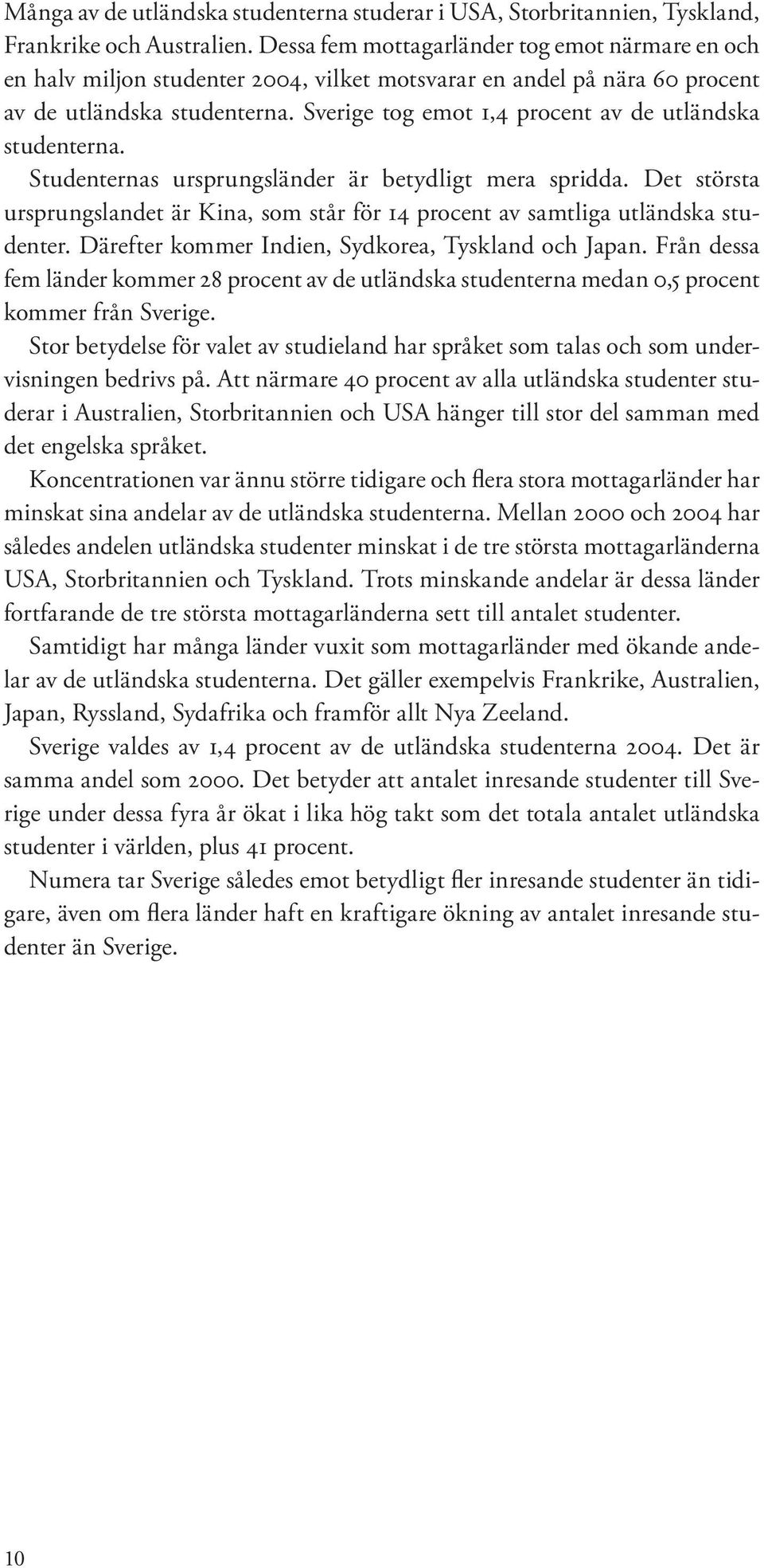 Sverige tog emot 1,4 procent av de utländska studenterna. Studenternas ursprungsländer är betydligt mera spridda.
