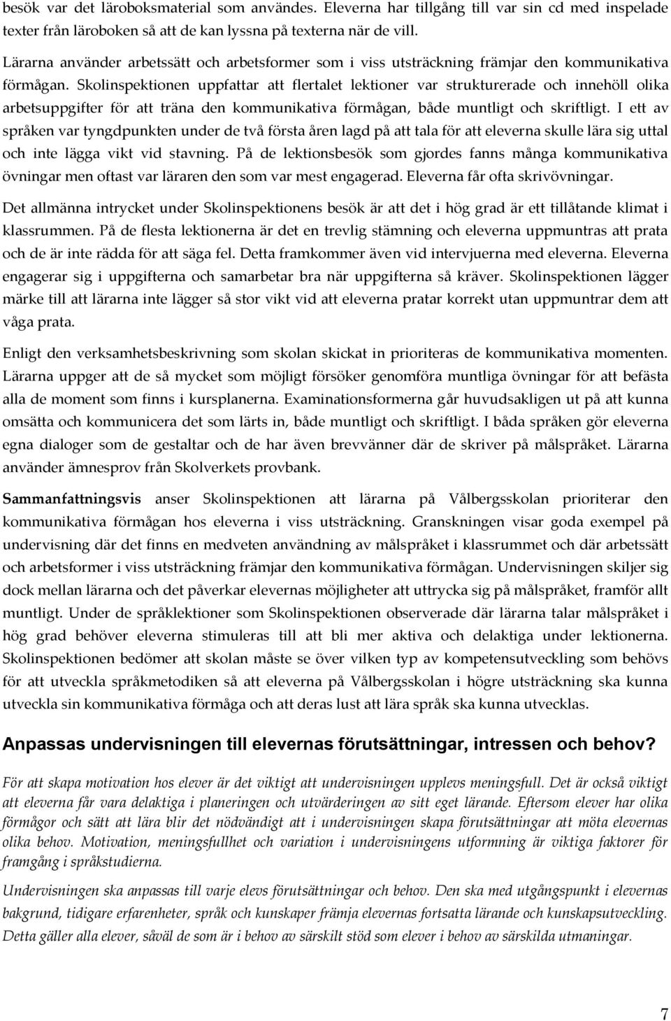 Skolinspektionen uppfattar att flertalet lektioner var strukturerade och innehöll olika arbetsuppgifter för att träna den kommunikativa förmågan, både muntligt och skriftligt.