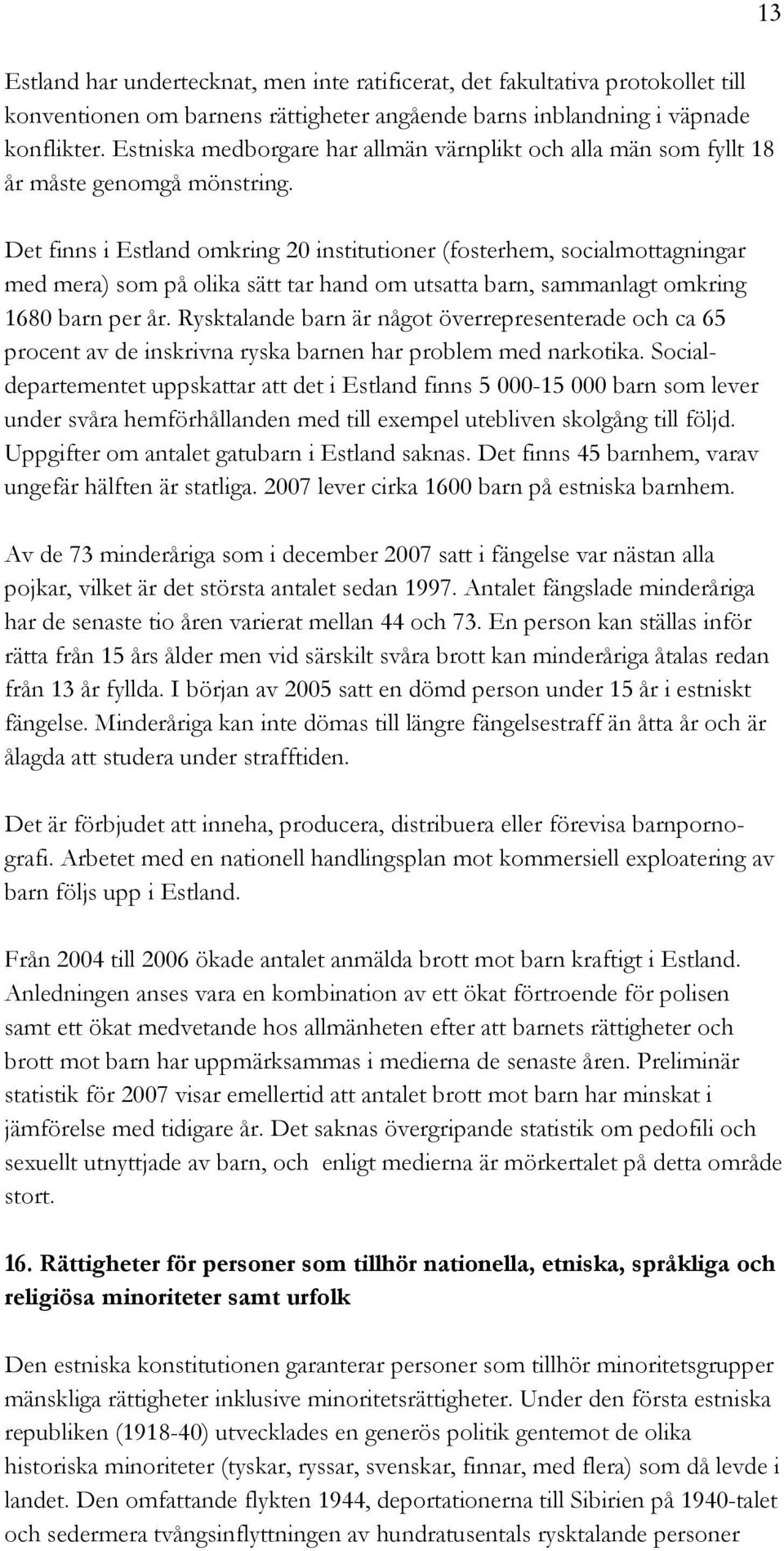 Det finns i Estland omkring 20 institutioner (fosterhem, socialmottagningar med mera) som på olika sätt tar hand om utsatta barn, sammanlagt omkring 1680 barn per år.