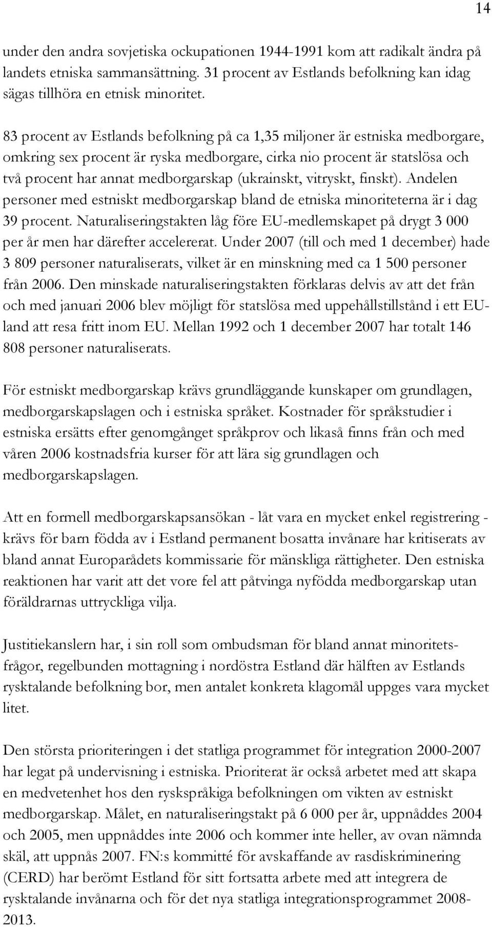 (ukrainskt, vitryskt, finskt). Andelen personer med estniskt medborgarskap bland de etniska minoriteterna är i dag 39 procent.