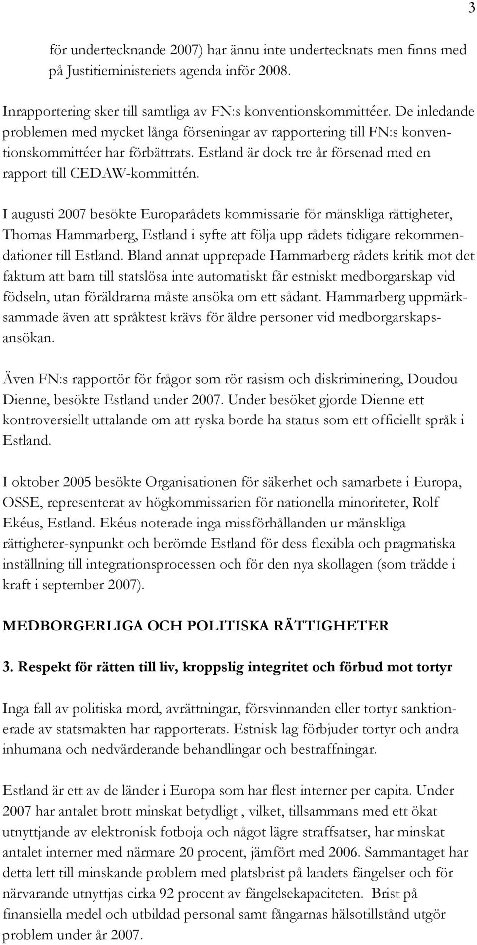 I augusti 2007 besökte Europarådets kommissarie för mänskliga rättigheter, Thomas Hammarberg, Estland i syfte att följa upp rådets tidigare rekommendationer till Estland.