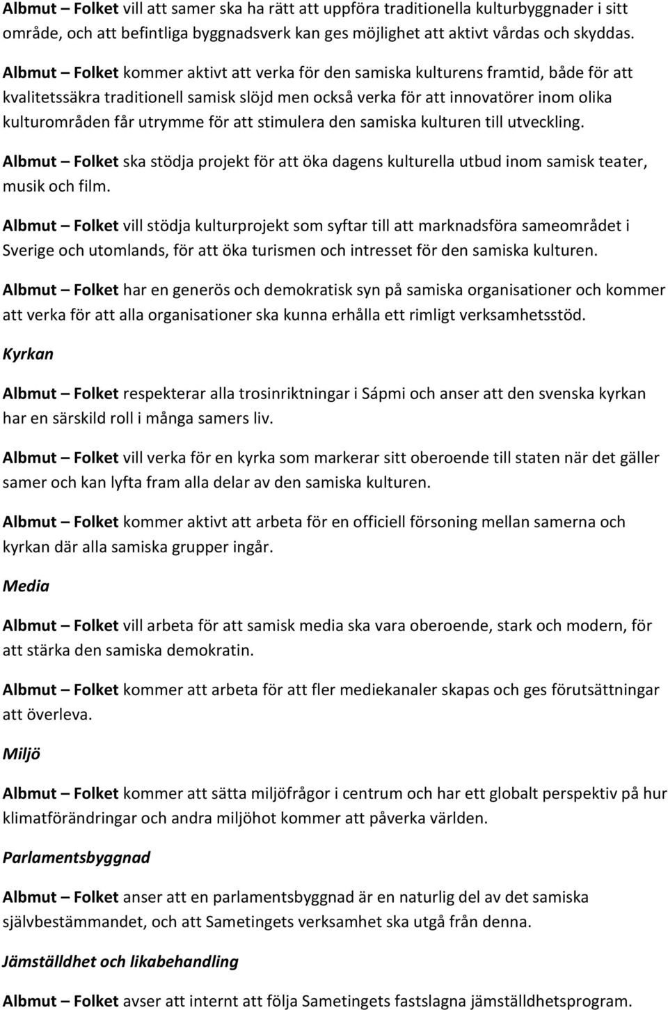 för att stimulera den samiska kulturen till utveckling. Albmut Folket ska stödja projekt för att öka dagens kulturella utbud inom samisk teater, musik och film.